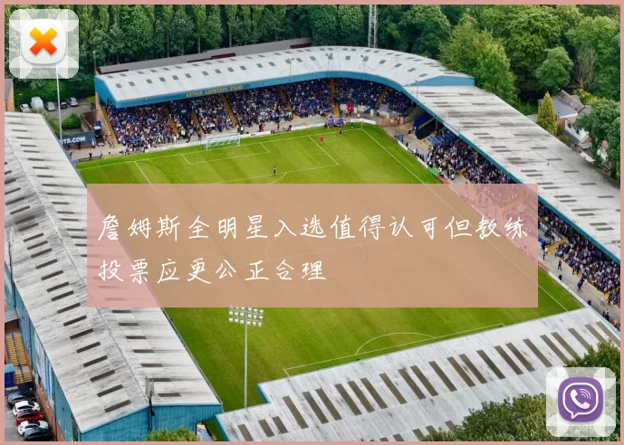 詹姆斯全明星入选值得认可但教练投票应更公正合理